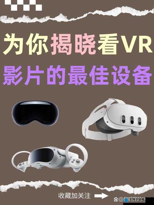 最好的看 VR 影片的设备是哪个-探讨不同设备的优缺点及选择标准